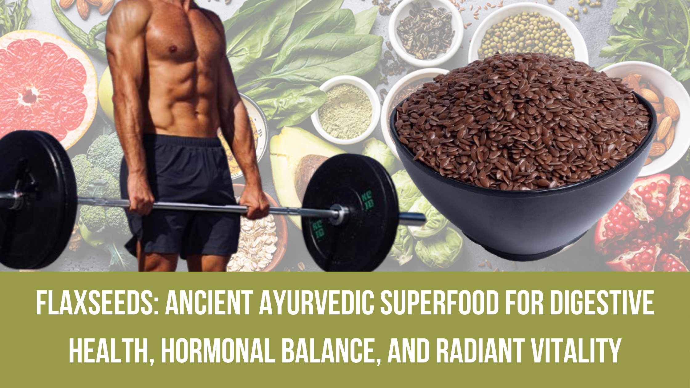 Flaxseeds: Ancient Ayurvedic Superfood for Digestive Health, Hormonal Balance, and Radiant Vitality